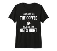 Just Give Me The Coffee and Noone Gets Hurt Drinking T-Shirt Haut de Gamme