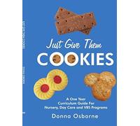 Just Give Them Cookies: A One Year Curriculum Guide For Nursery, Day Care And Vbs Programs