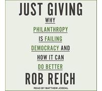 Just Giving: Why Philanthropy Is Failing Democracy and How It Can Do Better