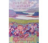Just Glow With It: Poems, Art and Possibilities