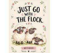 Just Go with the Flock: A Cute Sheep Notebook with Lined and Blank Pages for Notes, Ideas, Dreams and Everyday Thoughts