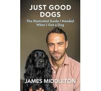 Just Good Dogs: The Illustrated Guide I Needed When I Got a Dog