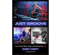 JUST GROOVE: : How to Rock Stress, Anger, and Sadness into JOY