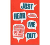 Just Hear Me Out How to Change Minds Without Lies, Bullshit, or Moral Compromise - Colin Marshall - University Of Chicago Press - ebook (ePub) - Livre