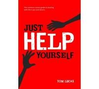 Just Help Yourself: The Common Sense Guide to Dealing with Life's Ups and Downs Lucas, Tom (Auteur)