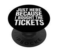Just Here Because I Bought The Tickets Concert Sarcasm - PopSockets PopGrip Adhésif