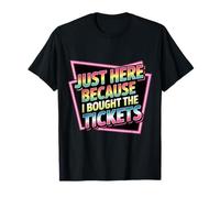 Just Here Because I Bought The Tickets Concert Sarcasm ----- T-Shirt