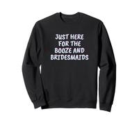 Just Here for The Booze and Bridesmaids Tenue de Mariage Amusante Sweatshirt