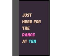 Just Here For The Dance At Ten (Cream Interior): Joke gift under 10 dollars | A Hilarious Journal for Writing, Notes, and Brilliant Ideas
