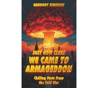 Just How Close We Came To Armageddon: Chilling Facts From the Cold War