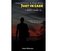 JUST IN CASE...I didn't make it: A snippet of my life journey in the quest for success