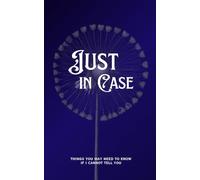 Just in Case: Things You May Need to Know If I Cannot Tell You - Emergency Information Notebook