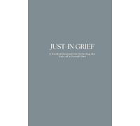 Just-In Grief: A Guided Journal for Grieving the Loss of a Loved One