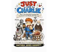 JUST IN TIME FOR CHARLIE: How I Accidentally Invented the Sandwich and Nearly Got Married