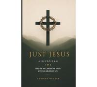 Just Jesus Volume 1: Find the Way, Know the Truth & Live an Abundant Life