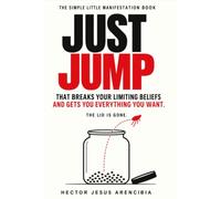 Just Jump: The Simple Little Manifestation Book That Breaks Your Limiting Beliefs and Gets You Everything You Want