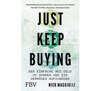 Just Keep Buying: Der einfache Weg, Geld zu sparen und ein Vermögen aufzubauen