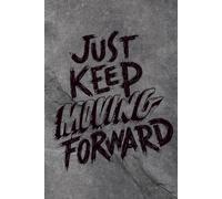 Just Keep Moving Forward: A Journal for Strength, Focus & Personal Growth: 160 Lined Pages to Build Discipline, Stay Motivated & Never Give Up.