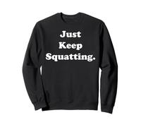Just Keep Squatting Fitness Power Funny Saying Sweatshirt