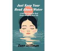 Just Keep Your Head Above Water: A Self-Help Book For Real People Handling Real Life
