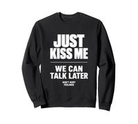 Just Kiss Me We Can Talk Later Funny Romantic Quote Sweatshirt