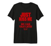 Just Kiss Me We Can Talk Later Funny Romantic Quote T-Shirt Haut de Gamme
