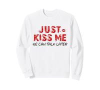 Just Kiss Me We Can Talk Later - Saint-Valentin Sweatshirt
