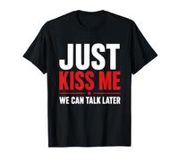 Just Kiss Me We Can Talk Later T-Shirt