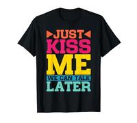 Just Kiss Me We Can Talk Later T-Shirt