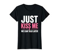 Just Kiss Me We Can Talk Later T-Shirt