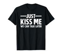 Just Kiss Me We Can Talk Later T-Shirt