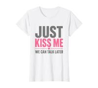Just Kiss Me We Can Talk Later T-Shirt
