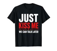 Just Kiss Me We Can Talk Later T-Shirt Graphique avec Valeur