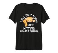 Just Kitting, Je Le Ferai Demain, Procrastination, Jeu de Mots pour Chats T-Shirt Haut de Gamme