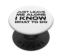 Just Leave me Alone, I Know What to do PopSockets PopGrip Adhésif