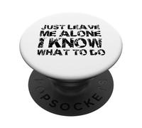 Just Leave me Alone, I Know What to do PopSockets PopGrip Adhésif