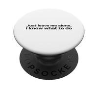 Just Leave me Alone, I Know What to do PopSockets PopGrip Adhésif