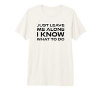 Just Leave me Alone, I Know What to do T-Shirt Haut de Gamme
