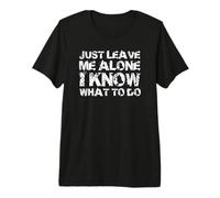 Just Leave me Alone, I Know What to do T-Shirt Haut de Gamme