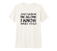 Just Leave me Alone, I Know What to do T-Shirt Haut de Gamme