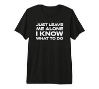 Just Leave me Alone, I Know What to do T-Shirt Haut de Gamme