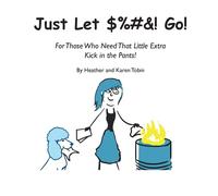 Just Let Dollars%#&! Go! For Those Who Need That Little Extra Kick In The Pants!