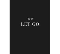 Just Let Go Notebook: for Reflecting, Journaling Your Feelings, Intuitive Writing, Daily Affirmations Goal Setting Black and White A4 College Ruled ... Glamour for Adults Women and Men or Kids