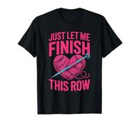 Just Let Me Finish My Row Yarn Knitting Crochet T-Shirt