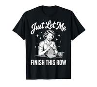 Just Let Me Finish This Row T-Shirt
