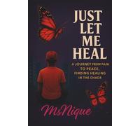Just Let Me Heal: A Journey From Pain to Peace: Finding Healing in The Chaos