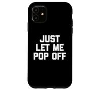 Just Let Me Pop Off - Saying Sarcastique Mignon Cool Fantaisie Coque pour iPhone 11