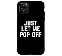 Just Let Me Pop Off - Saying Sarcastique Mignon Cool Fantaisie Coque pour iPhone 11 Pro Max