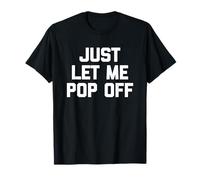 Just Let Me Pop Off - Saying Sarcastique Mignon Cool Fantaisie T-Shirt
