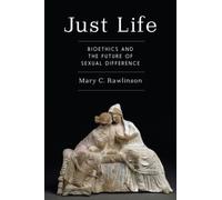 Just Life - Bioethics And The Future Of Sexual Difference